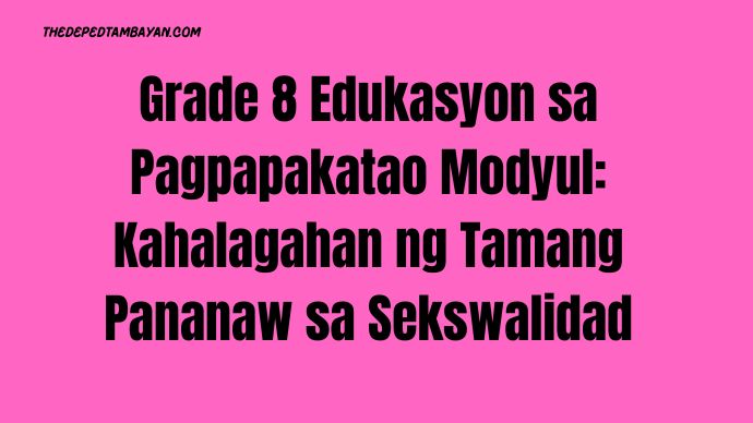 Edukasyon sa Pagpapakatao Modyul: Kahalagahan ng Tamang Pananaw sa Sekswalidad